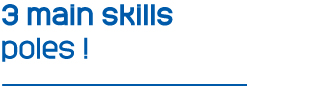 3 main skills poles !